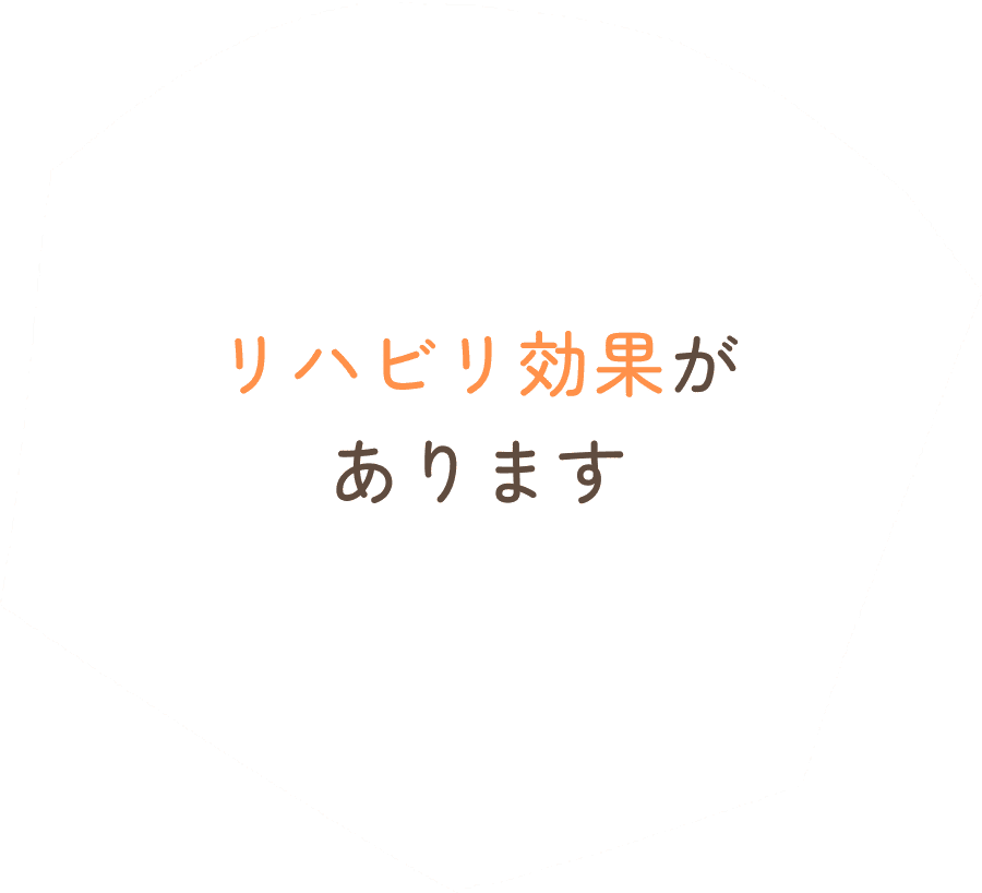 リハビリ効果があります
