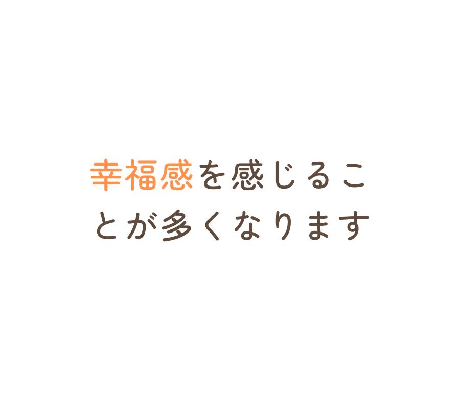 幸福感を感じることが多くなります