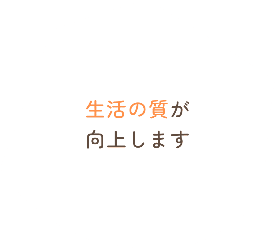 生活の質が向上します